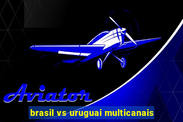 brasil vs uruguai multicanais